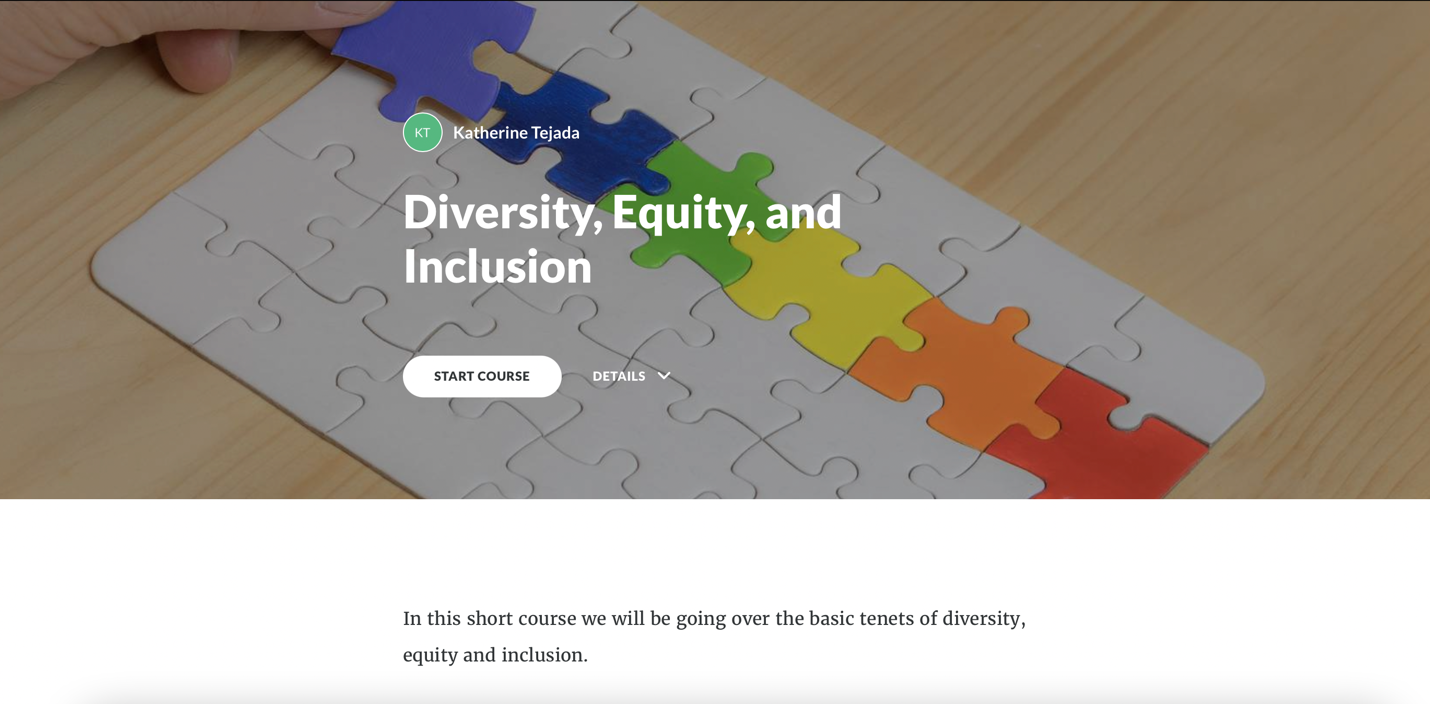 In this short course you will review basic tenets of diversity, equity, and inclusion. (Link)